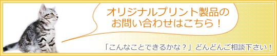 オリジナルプリント製品は、まずお問い合わせ下さい！